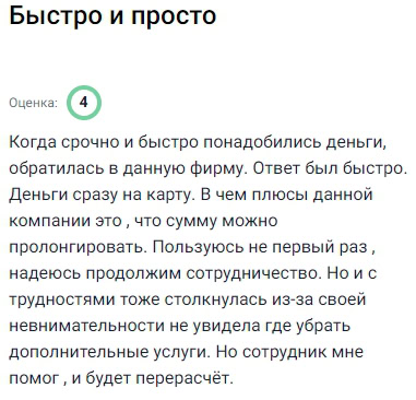 В экстренной ситуации обратилась в эту фирму, ответ был почти моментальный, деньги пришли на карту сразу, удобно, что есть возможность продлить займ, потому что пользуюсь не первый раз и планирую дальше сотрудничать, один раз не заметила, где отключаются дополнительные услуги, но написала в поддержку, и сотрудник всё решил, сказал будет перерасчёт, надеюсь в дальнейшем таких ситуаций не будет