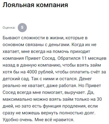 Когда возникают трудности с деньгами, всегда выручает Привет Сосед. Обратился почти год назад за займом на оплату детсада — с тех пор и пользуюсь. Даже при работе средств не хватает, но здесь помогают. Займ выдают на 30 дней, есть функция продления — удобно, если не можешь сразу вернуть. Всё устраивает.
